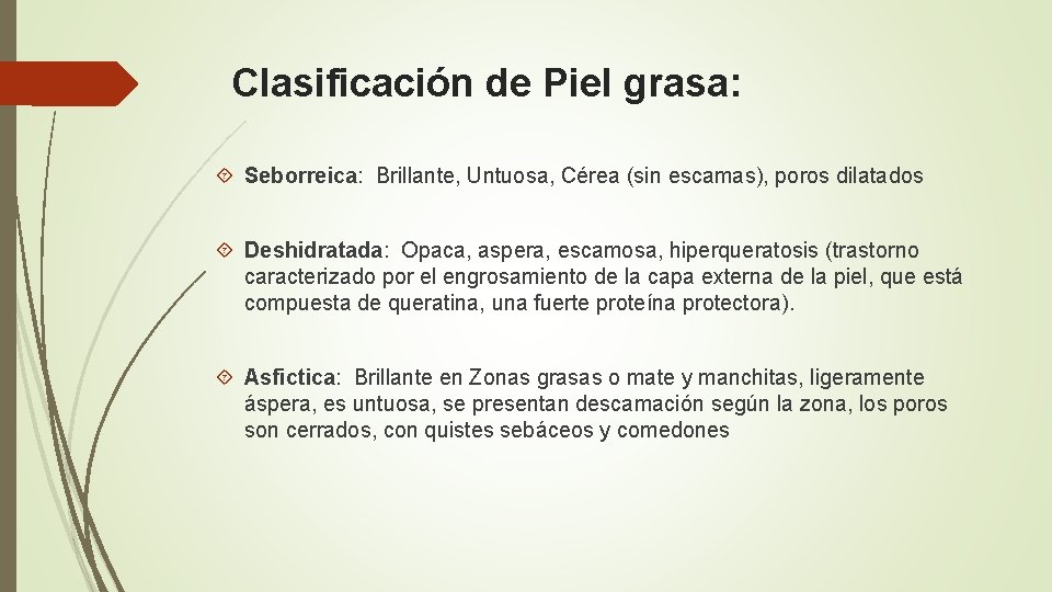 Clasificación de Piel grasa: Seborreica: Brillante, Untuosa, Cérea (sin escamas), poros dilatados Deshidratada: Opaca,