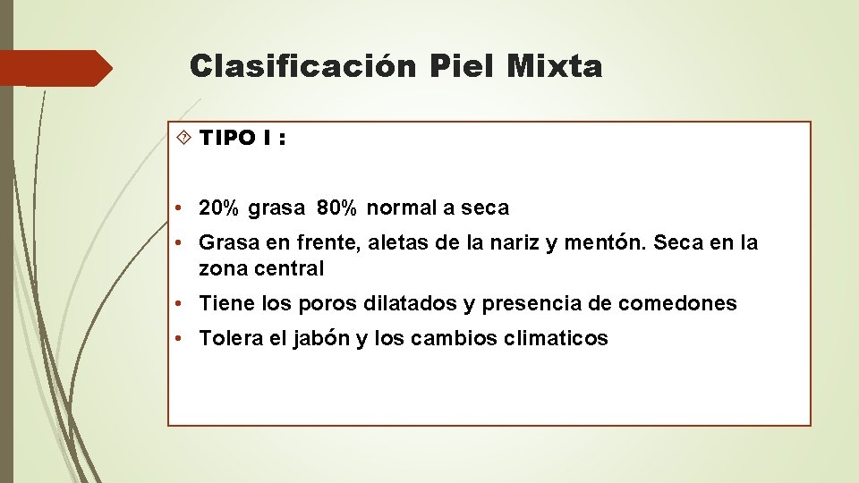 Clasificación Piel Mixta TIPO I : • 20% grasa 80% normal a seca •