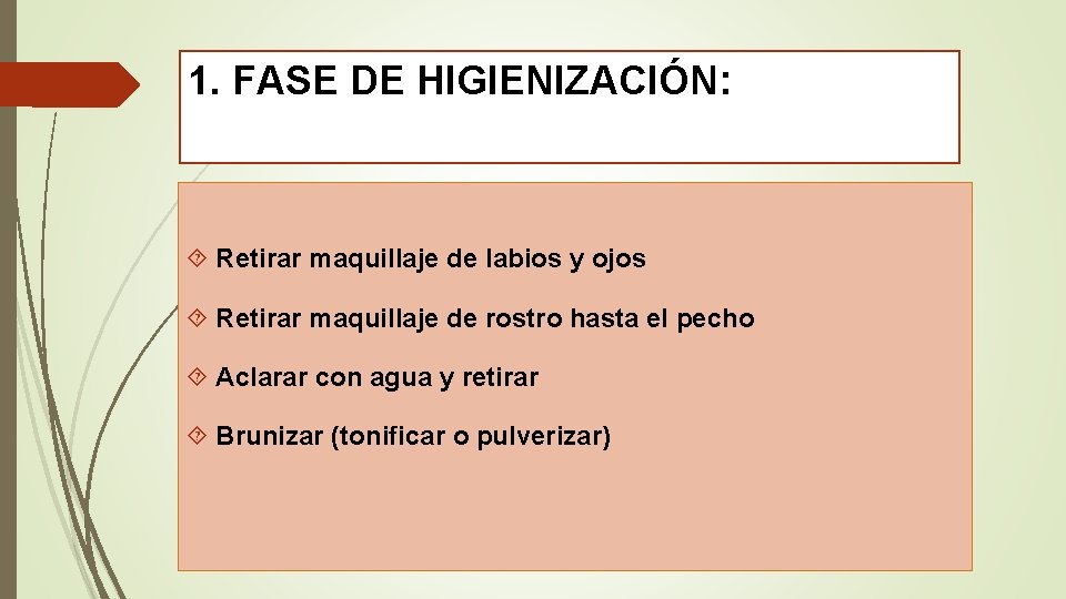1. FASE DE HIGIENIZACIÓN: Retirar maquillaje de labios y ojos Retirar maquillaje de rostro
