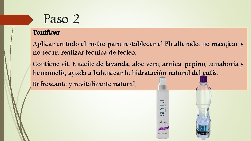 Paso 2 Tonificar Aplicar en todo el rostro para restablecer el Ph alterado, no