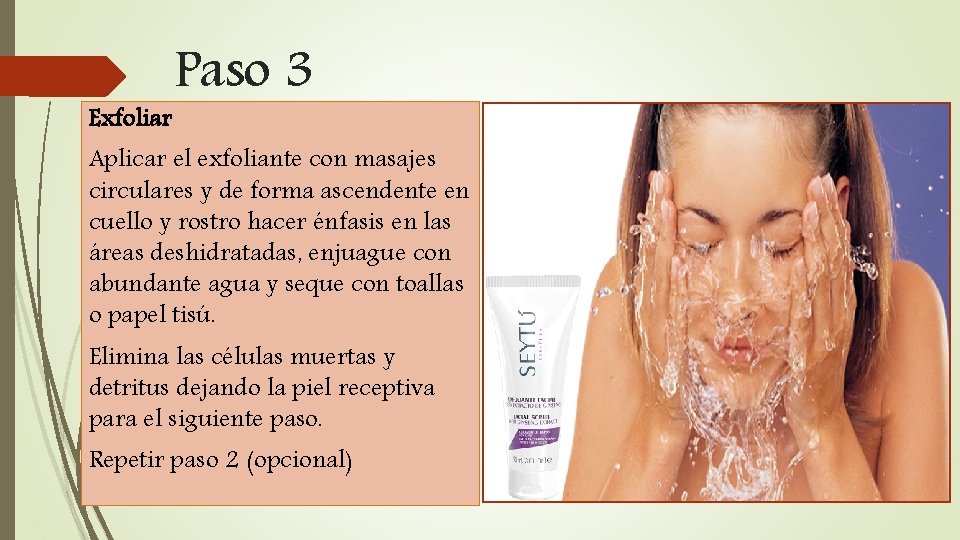 Exfoliar Paso 3 Aplicar el exfoliante con masajes circulares y de forma ascendente en