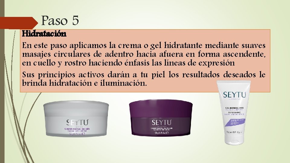 Paso 5 Hidratación En este paso aplicamos la crema o gel hidratante mediante suaves