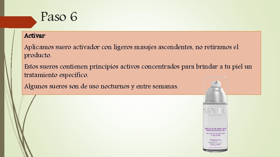 Paso 6 Activar Aplicamos suero activador con ligeros masajes ascendentes, no retiramos el producto.