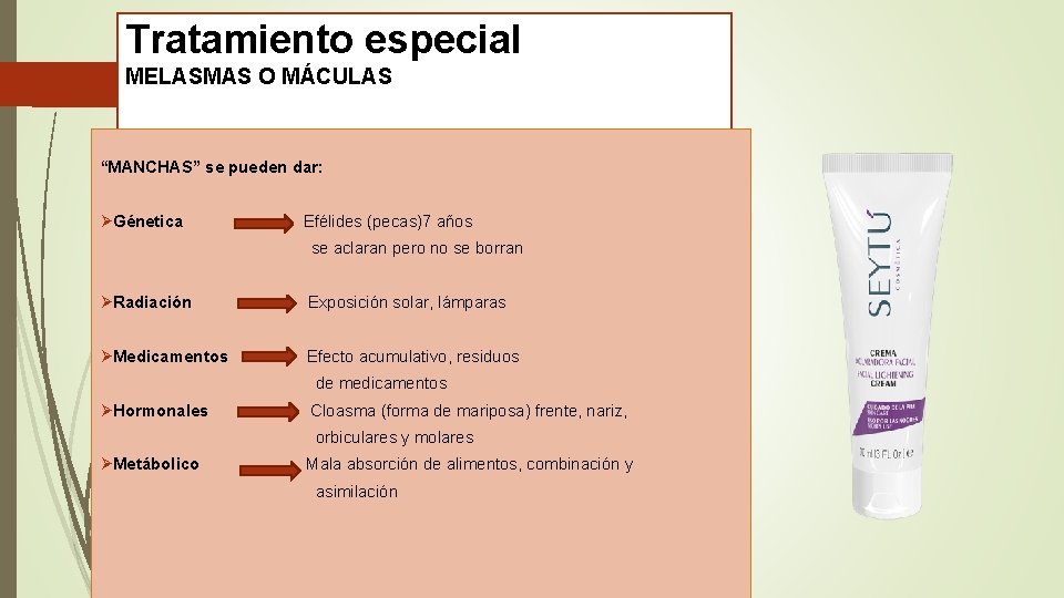 Tratamiento especial MELASMAS O MÁCULAS “MANCHAS” se pueden dar: ØGénetica Efélides (pecas)7 años se