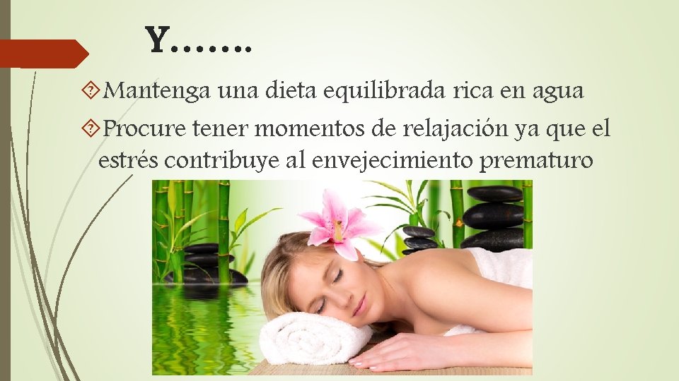 Y……. Mantenga una dieta equilibrada rica en agua Procure tener momentos de relajación ya