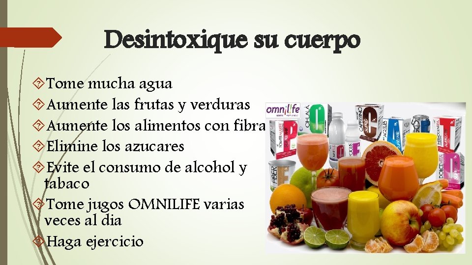 Desintoxique su cuerpo Tome mucha agua Aumente las frutas y verduras Aumente los alimentos