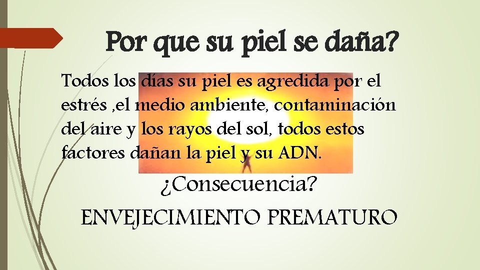 Por que su piel se daña? Todos los días su piel es agredida por