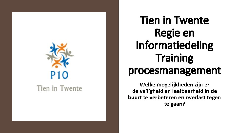 Tien in Twente Regie en Informatiedeling Training procesmanagement Welke mogelijkheden zijn er de veiligheid