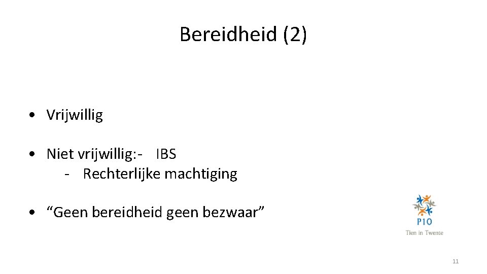 Bereidheid (2) • Vrijwillig • Niet vrijwillig: - IBS - Rechterlijke machtiging • “Geen