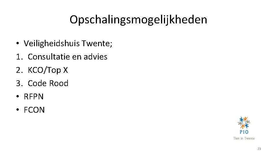 Opschalingsmogelijkheden • Veiligheidshuis Twente; 1. Consultatie en advies 2. KCO/Top X 3. Code Rood