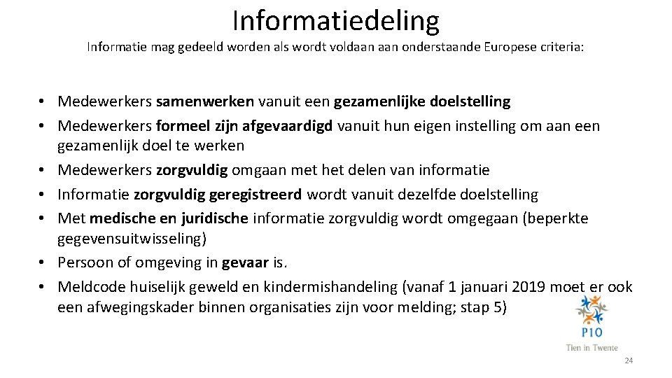 Informatiedeling Informatie mag gedeeld worden als wordt voldaan onderstaande Europese criteria: • Medewerkers samenwerken