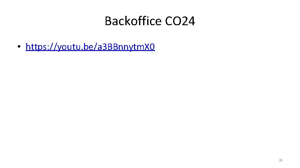 Backoffice CO 24 • https: //youtu. be/a 3 BBnnytm. X 0 26 