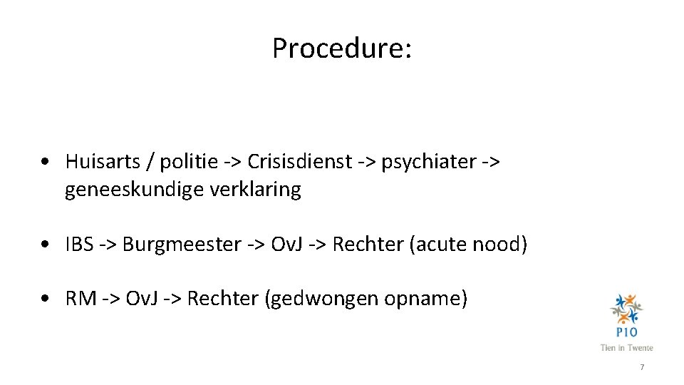 Procedure: • Huisarts / politie -> Crisisdienst -> psychiater -> geneeskundige verklaring • IBS