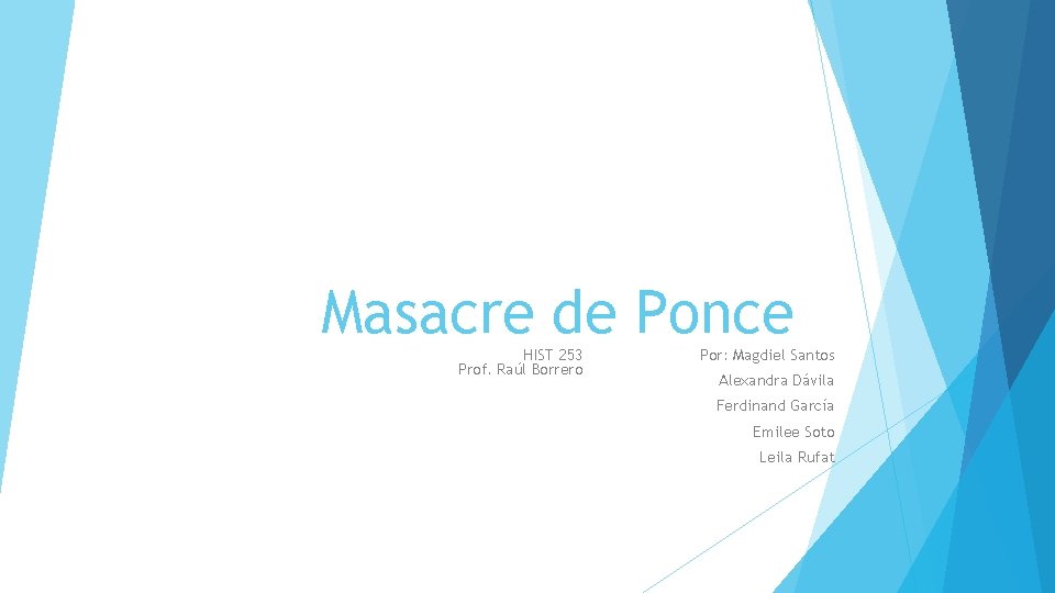 Masacre de Ponce HIST 253 Prof. Raúl Borrero Por: Magdiel Santos Alexandra Dávila Ferdinand