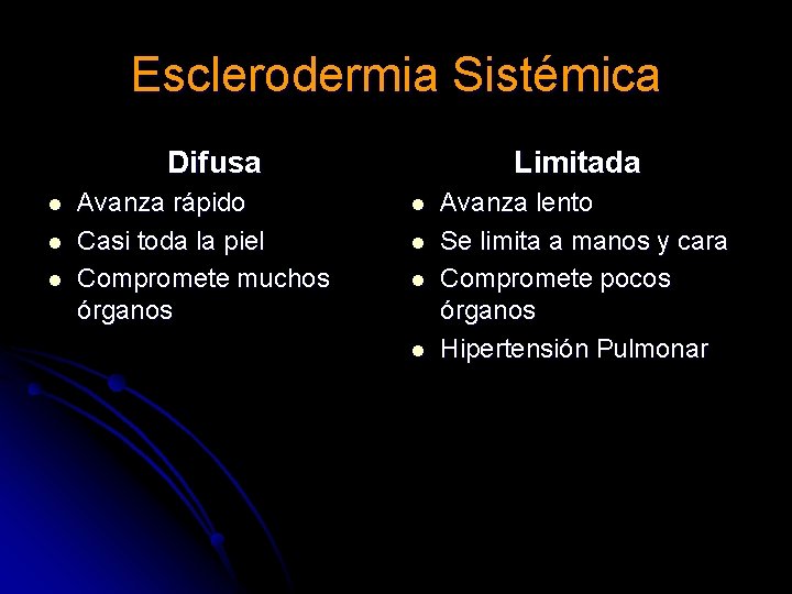 Esclerodermia Sistémica Difusa l l l Avanza rápido Casi toda la piel Compromete muchos Esclerodermia Sistémica Difusa l l l Avanza rápido Casi toda la piel Compromete muchos