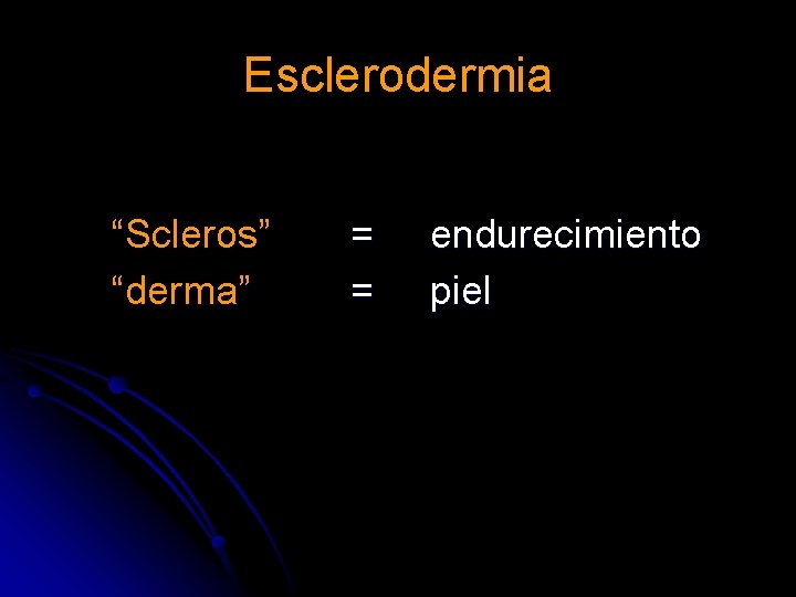 Esclerodermia “Scleros” “derma” = = endurecimiento piel Esclerodermia “Scleros” “derma” = = endurecimiento piel