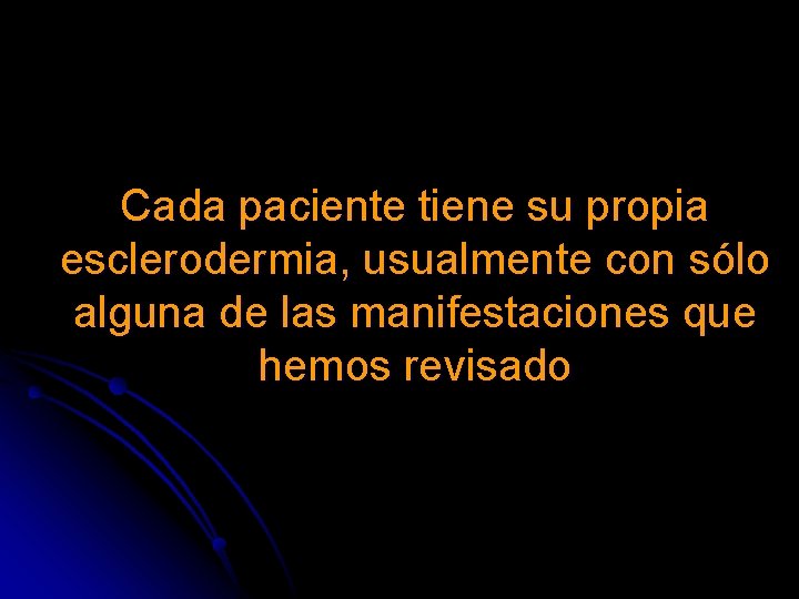 Cada paciente tiene su propia esclerodermia, usualmente con sólo alguna de las manifestaciones que Cada paciente tiene su propia esclerodermia, usualmente con sólo alguna de las manifestaciones que