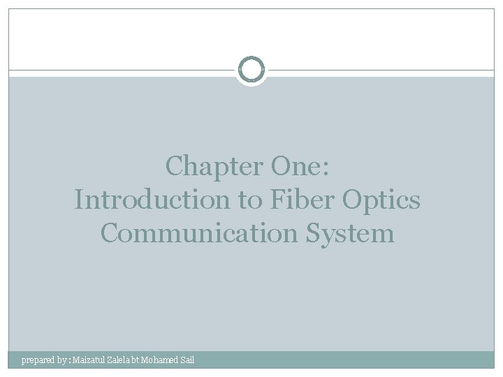 Chapter One: Introduction to Fiber Optics Communication System prepared by : Maizatul Zalela bt