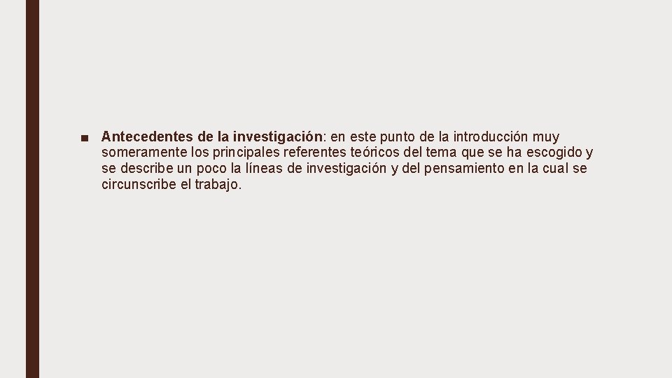 ■ Antecedentes de la investigación: en este punto de la introducción muy someramente los