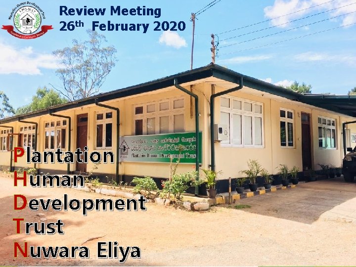 Review Meeting 26 th February 2020 Plantation Human Development Trust Nuwara Eliya 