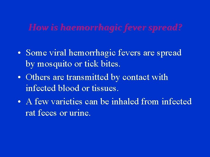 How is haemorrhagic fever spread? • Some viral hemorrhagic fevers are spread by mosquito