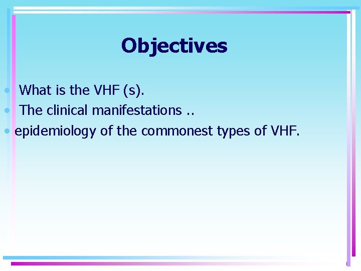 Objectives • What is the VHF (s). • The clinical manifestations. . • epidemiology