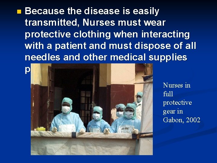 n Because the disease is easily transmitted, Nurses must wear protective clothing when interacting