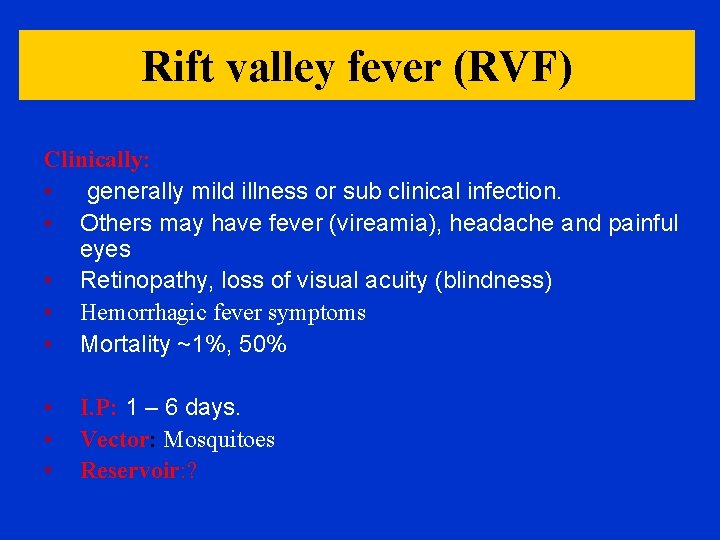 Rift valley fever (RVF) Clinically: • generally mild illness or sub clinical infection. •