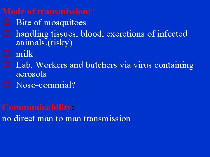 Mode of transmission: p Bite of mosquitoes p handling tissues, blood, excretions of infected