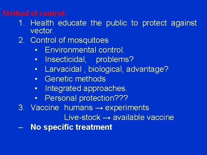Method of control: 1. Health educate the public to protect against vector. 2. Control