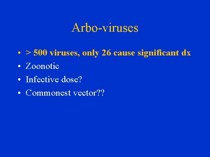 Arbo-viruses • • > 500 viruses, only 26 cause significant dx Zoonotic Infective dose?