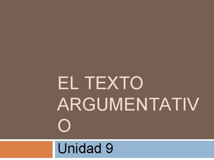 EL TEXTO ARGUMENTATIV O Unidad 9 