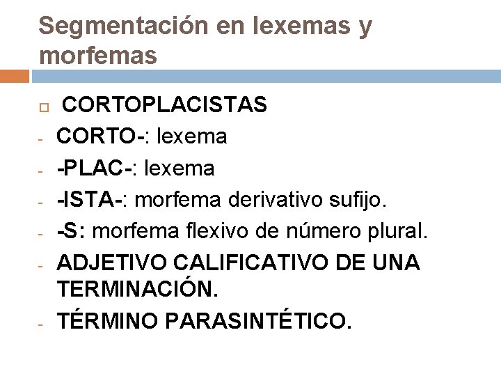 Segmentación en lexemas y morfemas - - CORTOPLACISTAS CORTO-: lexema -PLAC-: lexema -ISTA-: morfema