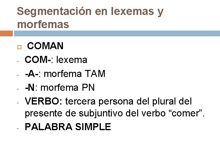 Segmentación en lexemas y morfemas - - COMAN COM-: lexema -A-: morfema TAM -N: