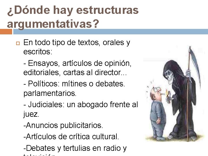 ¿Dónde hay estructuras argumentativas? En todo tipo de textos, orales y escritos: - Ensayos,