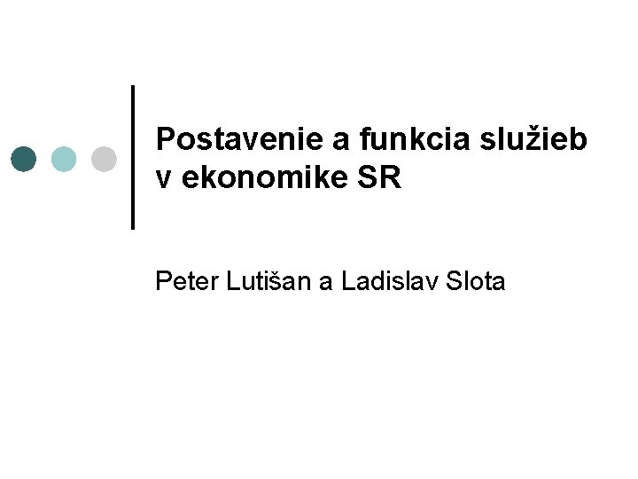 Postavenie a funkcia služieb v ekonomike SR Peter Lutišan a Ladislav Slota 