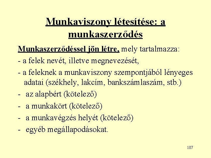 Munkaviszony létesítése: a munkaszerződés Munkaszerződéssel jön létre, mely tartalmazza: - a felek nevét, illetve