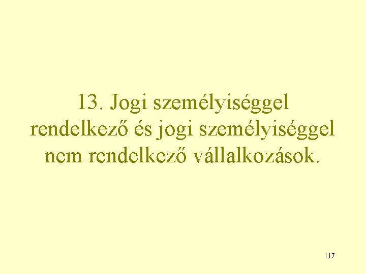 13. Jogi személyiséggel rendelkező és jogi személyiséggel nem rendelkező vállalkozások. 117 