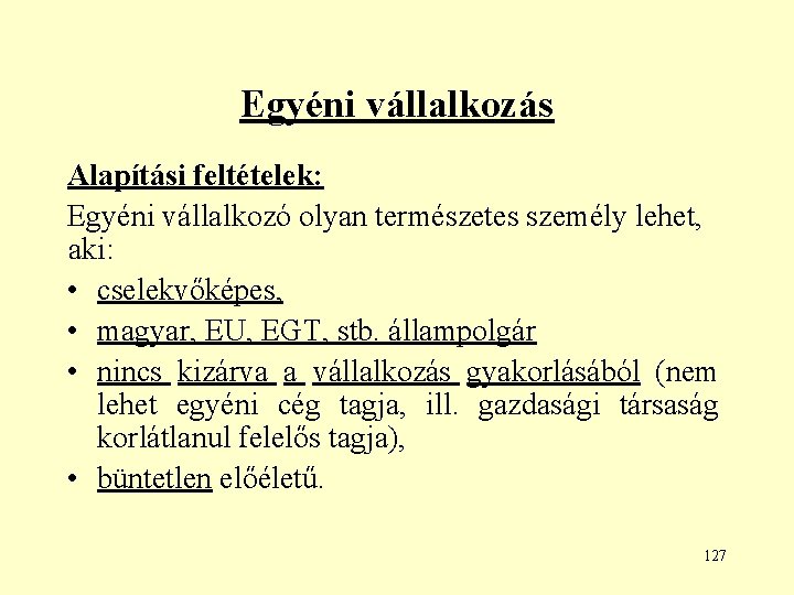 Egyéni vállalkozás Alapítási feltételek: Egyéni vállalkozó olyan természetes személy lehet, aki: • cselekvőképes, •