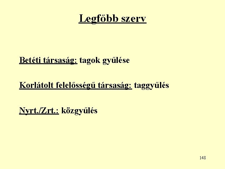 Legfőbb szerv Betéti társaság: tagok gyűlése Korlátolt felelősségű társaság: taggyűlés Nyrt. /Zrt. : közgyűlés