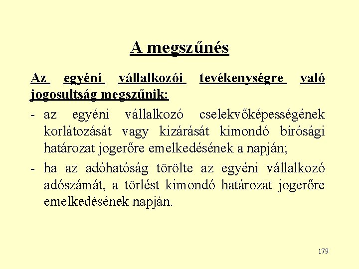 A megszűnés Az egyéni vállalkozói tevékenységre való jogosultság megszűnik: - az egyéni vállalkozó cselekvőképességének