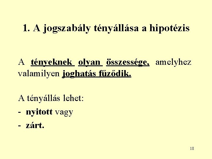 1. A jogszabály tényállása a hipotézis A tényeknek olyan összessége, amelyhez valamilyen joghatás fűződik.