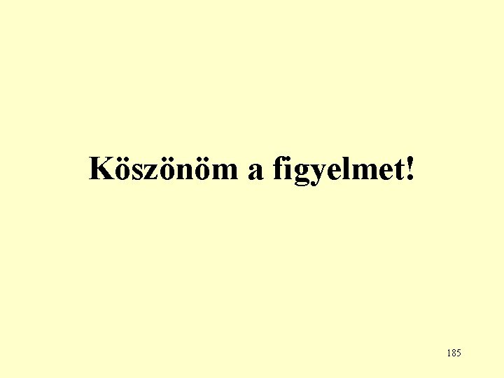 Köszönöm a figyelmet! 185 