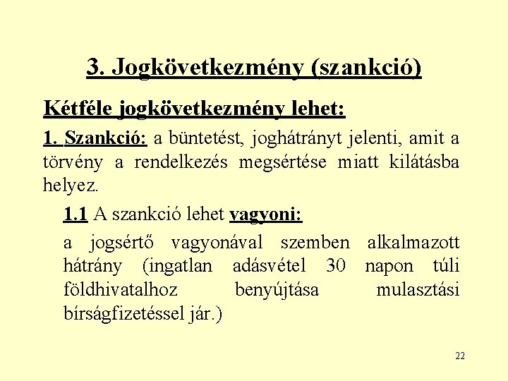 3. Jogkövetkezmény (szankció) Kétféle jogkövetkezmény lehet: 1. Szankció: a büntetést, joghátrányt jelenti, amit a