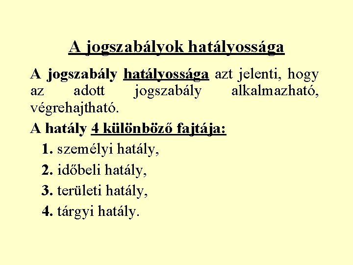 A jogszabályok hatályossága A jogszabály hatályossága azt jelenti, hogy az adott jogszabály alkalmazható, végrehajtható.