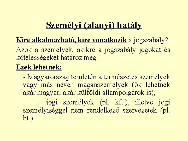 Személyi (alanyi) hatály Kire alkalmazható, kire vonatkozik a jogszabály? Azok a személyek, akikre a