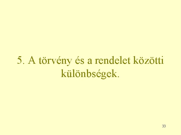 5. A törvény és a rendelet közötti különbségek. 33 