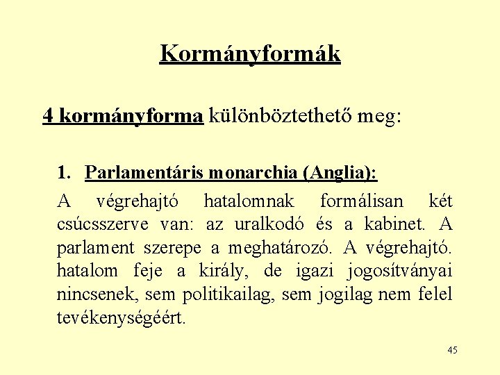 Kormányformák 4 kormányforma különböztethető meg: 1. Parlamentáris monarchia (Anglia): A végrehajtó hatalomnak formálisan két