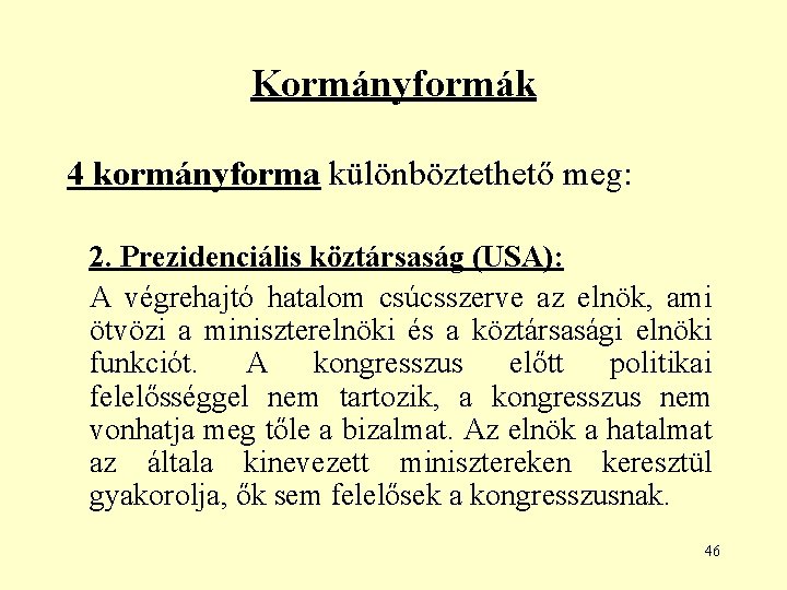 Kormányformák 4 kormányforma különböztethető meg: 2. Prezidenciális köztársaság (USA): A végrehajtó hatalom csúcsszerve az