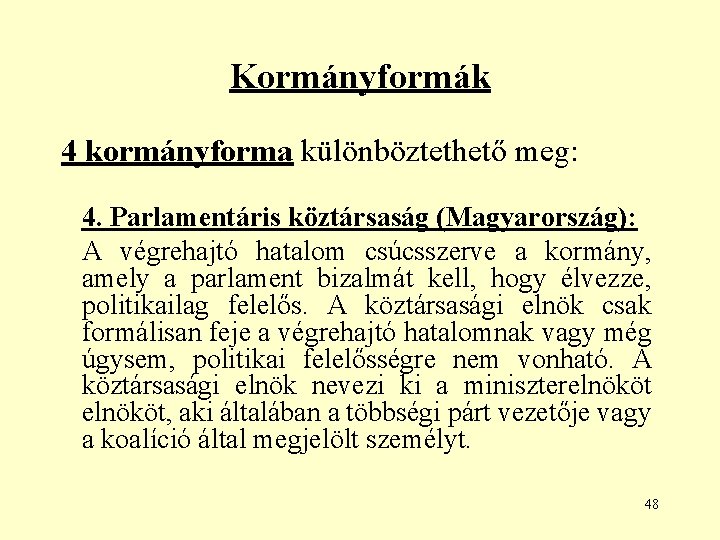 Kormányformák 4 kormányforma különböztethető meg: 4. Parlamentáris köztársaság (Magyarország): A végrehajtó hatalom csúcsszerve a